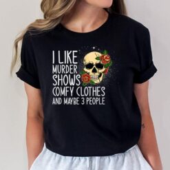 I Like Murder Shows Comfy And Maybe 3 People Novelty T-Shirt