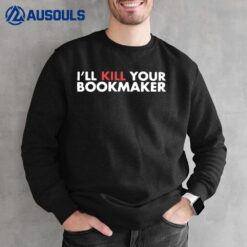 I'll Kill Your Bookmaker Sweatshirt