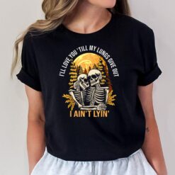 I'll Love You Till My Lungs Give Out I Ain't Lyin' Funny T-Shirt