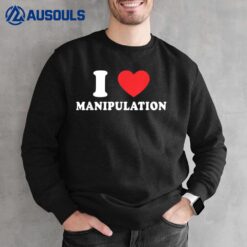 I love manipulation  I heart Manipulation Funny Design Sweatshirt