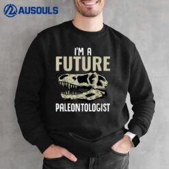 I'm A Future Paleontologist Funny Dinosaur Fossil Enthusiast Sweatshirt