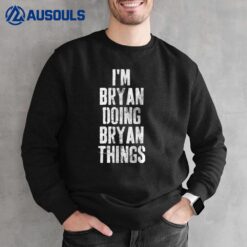 I'M Bryan Doing Bryan Things Shirt Personalized First Name Sweatshirt