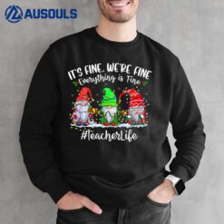 I'm Fine Everything Is Fine Teacher Life Gnome Christmas Sweatshirt