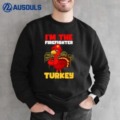 I'm Firefighter Turkey Design Thanksgiving Firefighter Sweatshirt