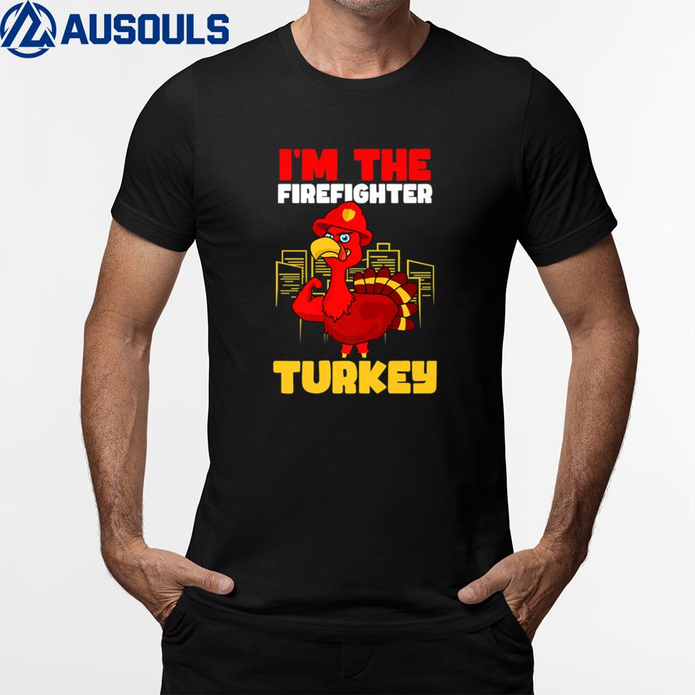 I’m Firefighter Turkey Design Thanksgiving Firefighter T-Shirt Hoodie Sweatshirt For Men Women
