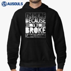 I'm Here Because You Broke Something Funny Mechanic Handyman Hoodie