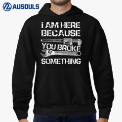 I'm Here Because You Broke Something Funny Mechanic Hoodie