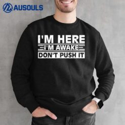 I'm Here I'm Awake Don't Push It Funny Sarcastic Adult Humor Sweatshirt