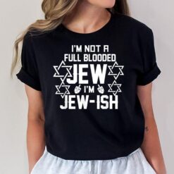 Im Not A Full Blooded Jew Im Jew Ish Funny Hanukkah Gift T-Shirt