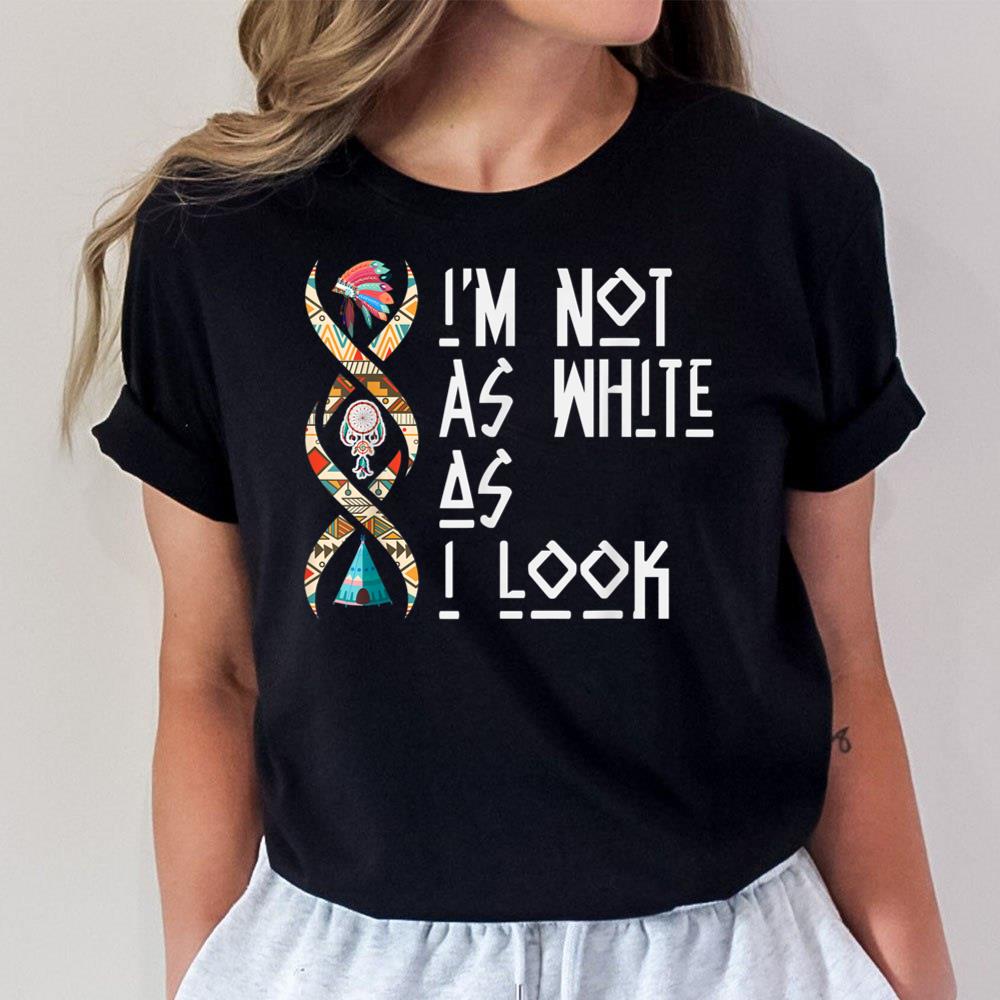 I'm Not As White As I Look Native American Unisex T-Shirt