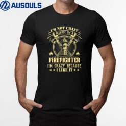 I'm Not Crazy Because I'm A Firefighter I'm Crazy I Like It T-Shirt