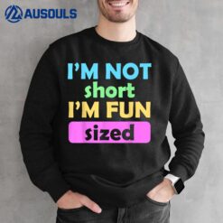 I'm Not Short I'm Fun Sized Funny Sayings Sweatshirt