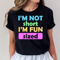 I'm Not Short I'm Fun Sized Funny Sayings T-Shirt