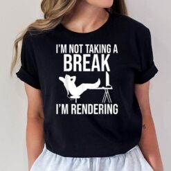 I'M Not Taking A Break I'M Rendering - Video Editor Editing T-Shirt