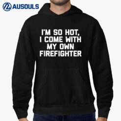I'm So Hot I Come With My Own Firefighter Funny Hoodie