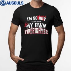I'm So Hot I Come With My Own Firefighter T-Shirt