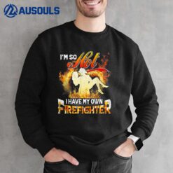 I'm So Hot I Have My Own Firefighter Wife - Girlfriend Sweatshirt