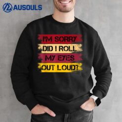 I'm Sorry Did I Roll My Eyes Out Loud Sarcastic Funny Sweatshirt