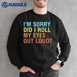 I'm Sorry Did I Roll My Eyes Out Loud Funny Sarcastic Sweatshirt