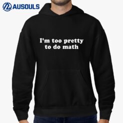 I'm Too Pretty To Do Math Shirt Y2k Clothes Aesthetic Hoodie