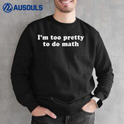 I'm Too Pretty To Do Math Shirt Y2k Clothes Aesthetic Sweatshirt