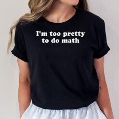 I'm Too Pretty To Do Math Shirt Y2k Clothes Aesthetic T-Shirt