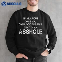 I'M Hilarious Once You Overlook The Fact That I'M An Asshole Sweatshirt