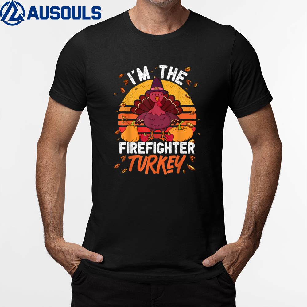 I’m the Firefighter Turkey, Funny Thanksgiving Firefighter T-Shirt Hoodie Sweatshirt For Men Women 