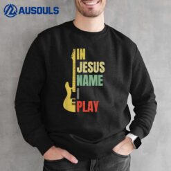 In Jesus Name I Play Guitar Sweatshirt