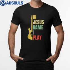 In Jesus Name I Play Guitar T-Shirt