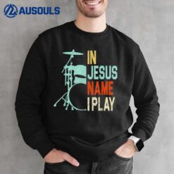 In Jesus Name I Play Music Drummer Sweatshirt