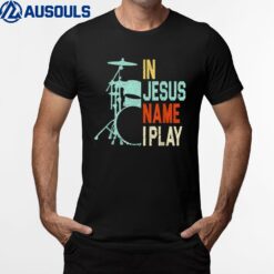 In Jesus Name I Play Music Drummer T-Shirt