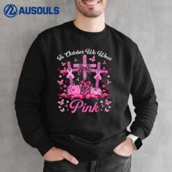 In October We Wear Pink Jesus Cross Breast Cancer Awareness Ver 3 Sweatshirt