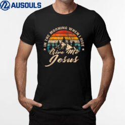 In The Morning When I Rise Give Me Jesus Christian Vintage T-Shirt