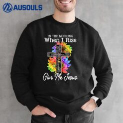 In The Morning When I Rise Give Me Jesus Sunflower Christian Ver 1 Sweatshirt