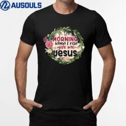 In The Morning When I Rise Give Me Jesus Sunflower Christian Ver 2 T-Shirt