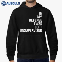 In My Defense I Was Left Unsupervised Fun Sarcastic Novelty Hoodie