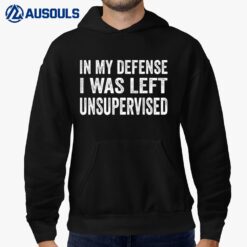 In My Defense I Was Left Unsupervised T Shirt Cool Funny tee Hoodie