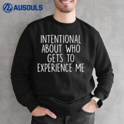 Intentional About Who Gets To Experience Me Saying Sweatshirt