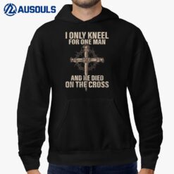 I Only Kneel For One Man An He Died On The Cross Jesus Hoodie