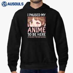 I paused my anime to be here anime for n girls Hoodie