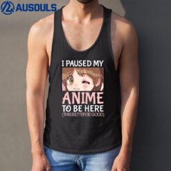 I paused my anime to be here anime for n girls Tank Top