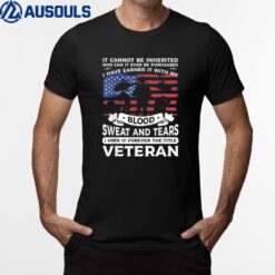 It Cannot Be Inherited Nor Can It Ever Be Purchased Veteran T-Shirt