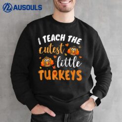 I Teach The Cutest Little Turkeys For Teacher Thanksgiving  Ver 2 Sweatshirt