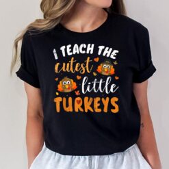 I Teach The Cutest Little Turkeys For Teacher Thanksgiving  Ver 2 T-Shirt
