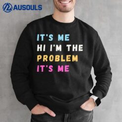 It's Me Hi I'm the Problem It's Me Funny Quote for all Sweatshirt