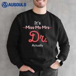 It's Miss Ms Mrs Dr Actually Funny Doctor Graduation Apparel Sweatshirt