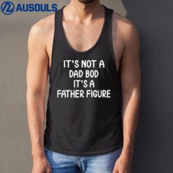 It's Not A Dad Bod It's A Father Figure Tank Top