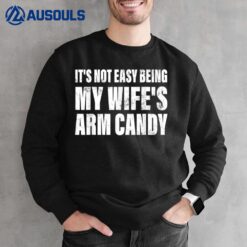 It's Not Easy Being My Wife's Arm Candy Men Funny quote  Ver 2 Sweatshirt