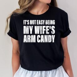 It's Not Easy Being My Wife's Arm Candy Men Funny quote  Ver 2 T-Shirt